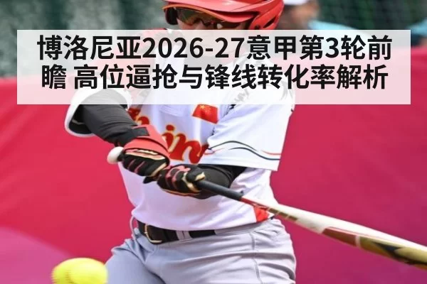 博洛尼亚2026-27意甲第3轮前瞻 高位逼抢与锋线转化率解析