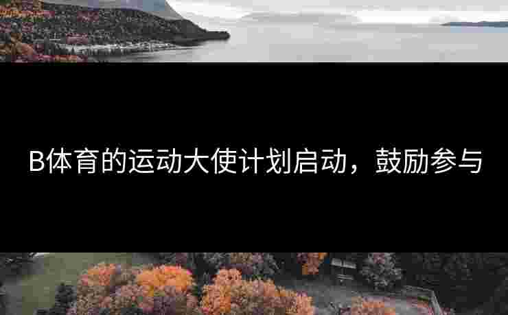 B体育的运动大使计划启动，鼓励参与