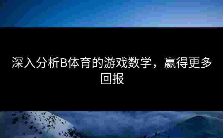 深入分析B体育的游戏数学，赢得更多回报