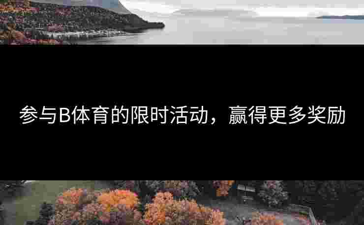 参与B体育的限时活动，赢得更多奖励