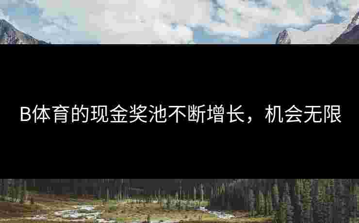B体育的现金奖池不断增长，机会无限