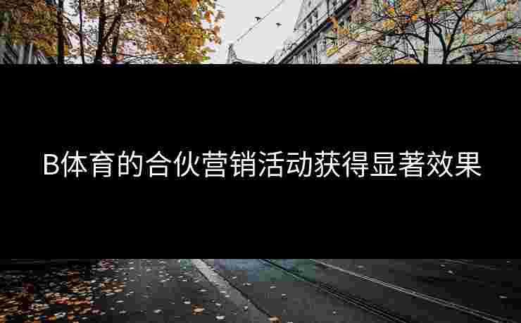 B体育的合伙营销活动获得显著效果