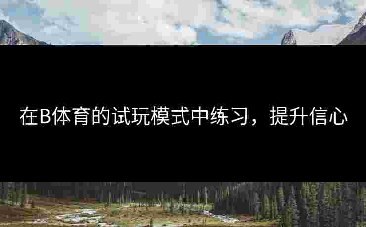 在B体育的试玩模式中练习，提升信心