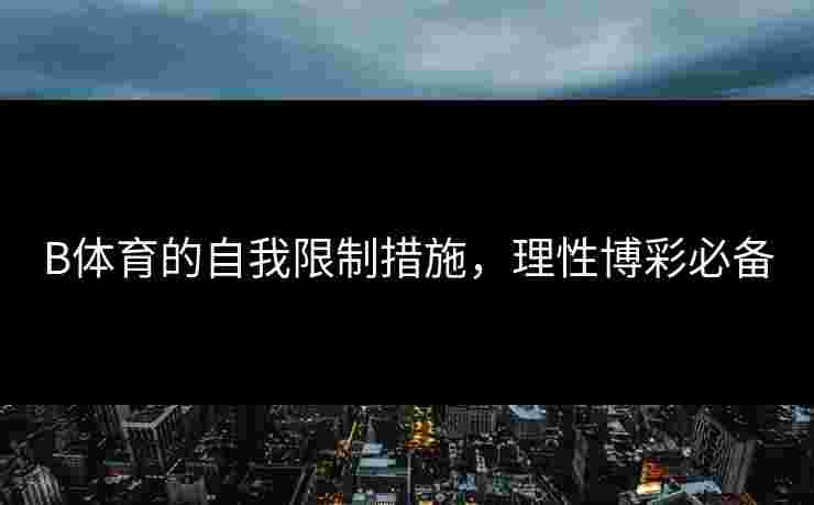 B体育的自我限制措施，理性博彩必备