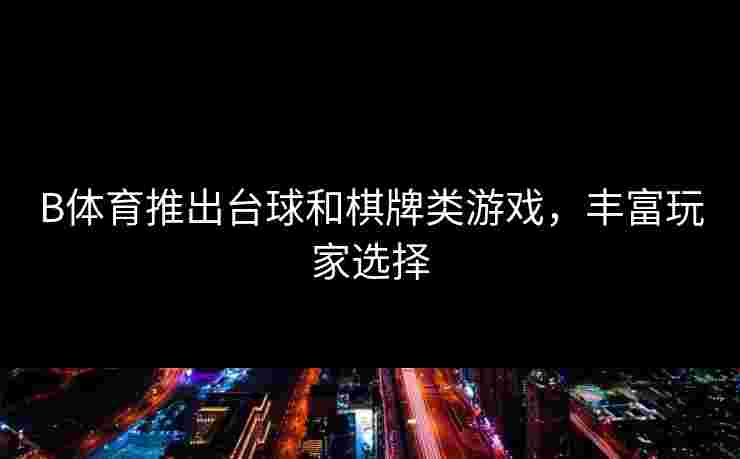 B体育推出台球和棋牌类游戏，丰富玩家选择