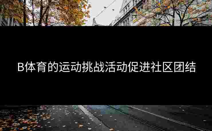B体育的运动挑战活动促进社区团结